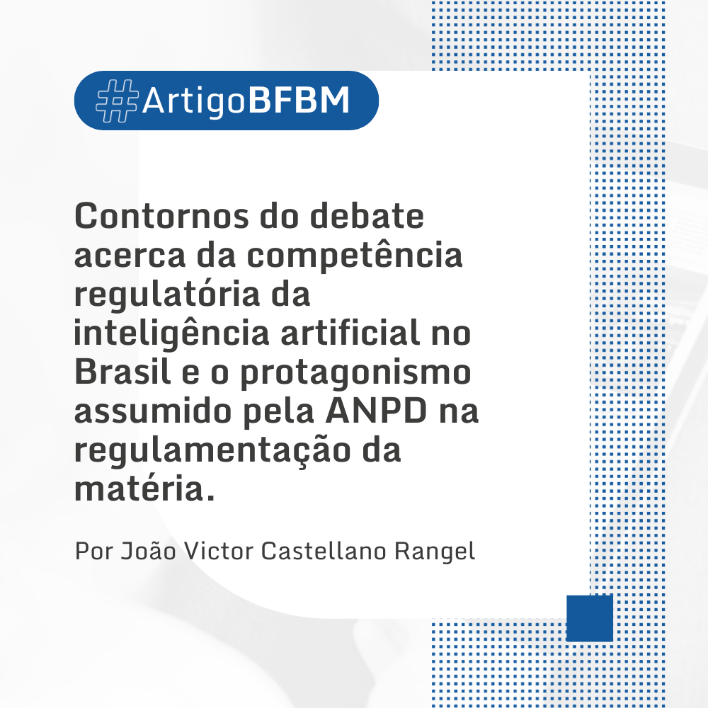 Contornos do debate acerca da competência regulatória da inteligência artificial no Brasil e o protagonismo assumido pela ANPD na regulamentação da matéria