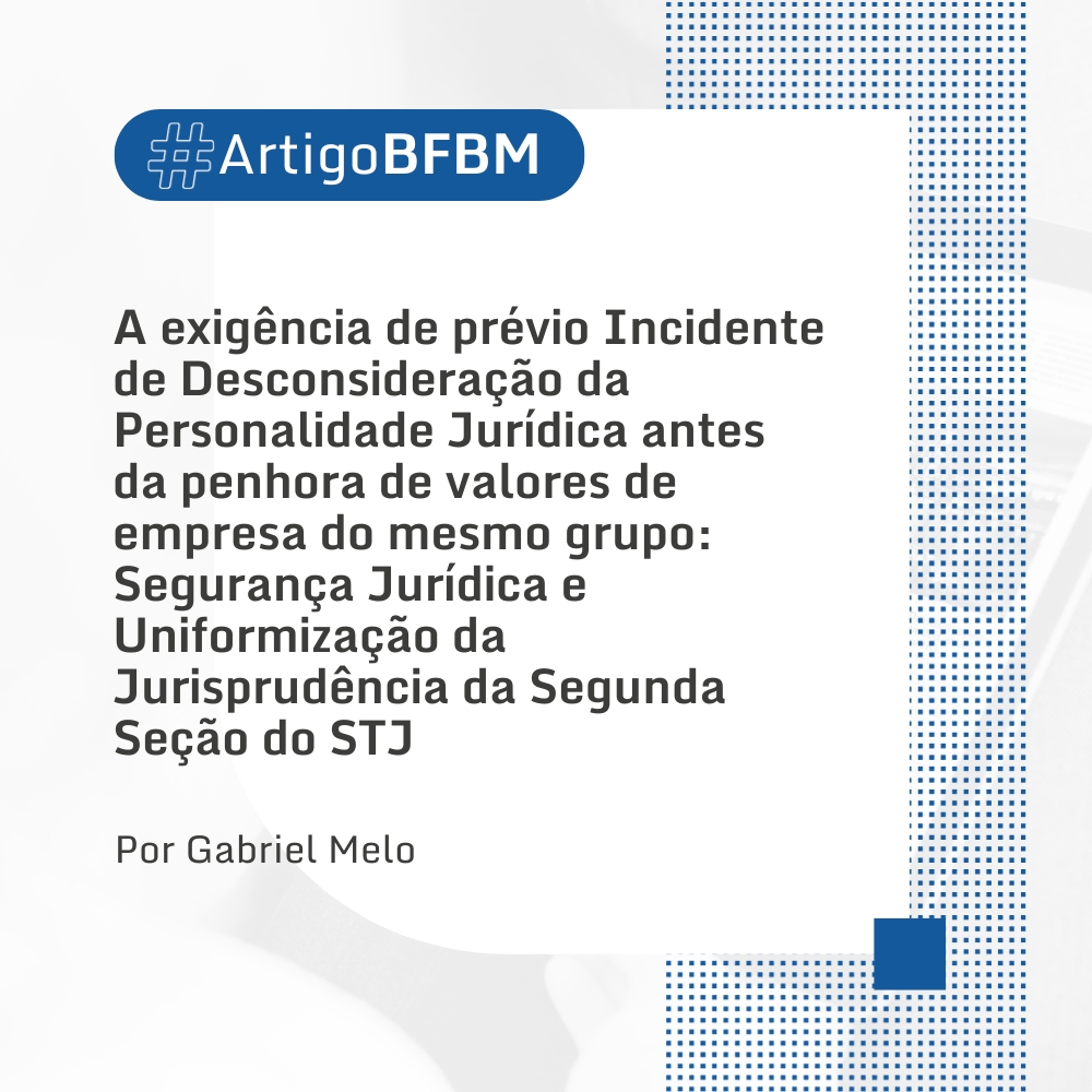 A exigência de prévio Incidente de Desconsideração da Personalidade Jurídica antes da penhora de valores de empresa do mesmo grupo: Segurança Jurídica e Uniformização da Jurisprudência da Segunda Seção do STJ