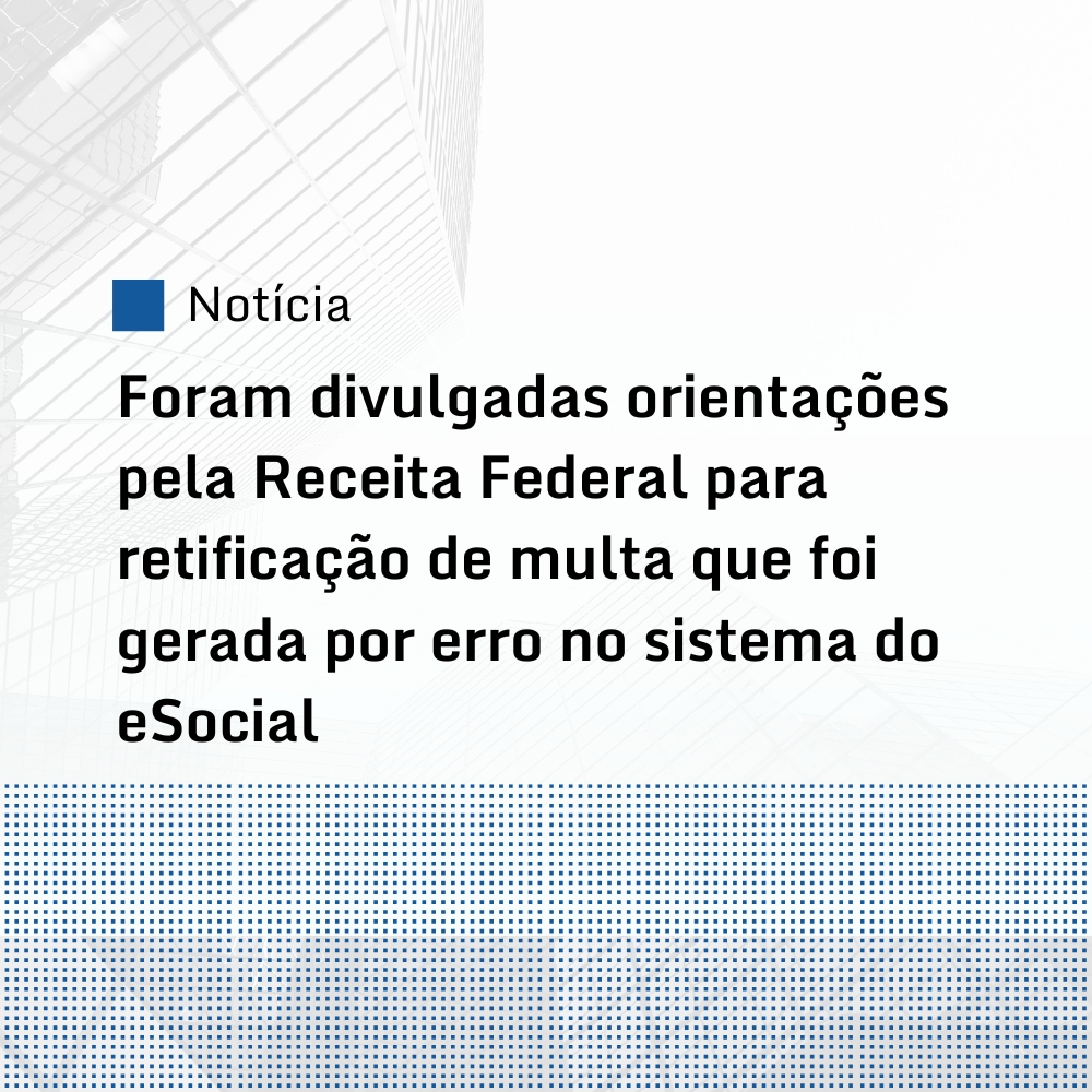 Receita Federal divulga orientações para retificação de multa que foi gerada por erro no sistema do eSocial  